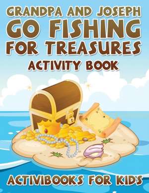 Grandpa and Joseph Go Fishing for Treasures Activity Book de Activibooks For Kids