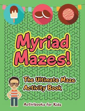 Myriad Mazes! The Ultimate Maze Activity Book de Activibooks For Kids