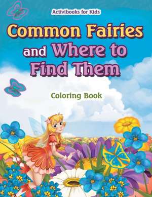 Common Fairies and Where to Find Them Coloring Book de Activibooks For Kids