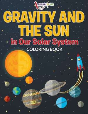 Gravity And The Sun in Our Solar System Coloring Book de Activibooks For Kids