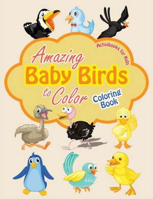 Amazing Baby Birds to Color Coloring Book de Activibooks For Kids