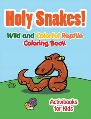 Holy Snake! Wild and Colorful Reptile Coloring Book de Activibooks For Kids