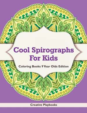 Cool Spirographs For Kids - Coloring Books 9 Year Olds Edition de Creative Playbooks