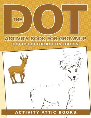 The Dot Activity Book For Grownups - Dot To Dot For Adults Edition de Activity Attic Books