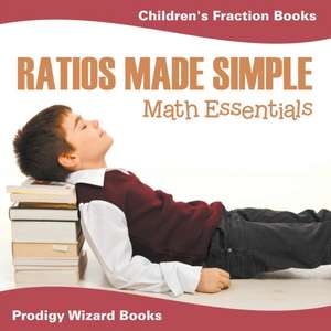 Ratios Made Simple Math Essentials: Children's Fraction Books de Prodigy Wizard Books