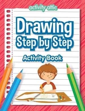 Drawing Step by Step Activity Book de Activity Attic Books