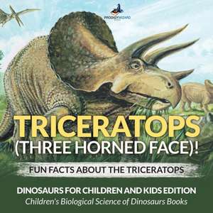 Triceratops (Three Horned Face)! Fun Facts about the Triceratops - Dinosaurs for Children and Kids Edition - Children's Biological Science of Dinosaur de Prodigy Wizard