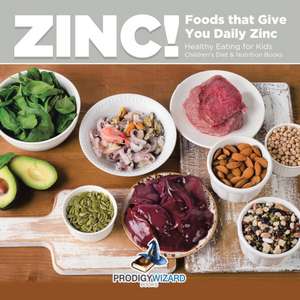 Zinc! Foods That Give You Daily Zinc - Healthy Eating for Kids - Children's Diet & Nutrition Books de Prodigy Wizard