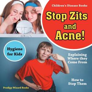 Stop Zits and Acne! Explaining Where They Come from - How to Stop Them - Hygiene for Kids - Children's Disease Books de Prodigy Wizard