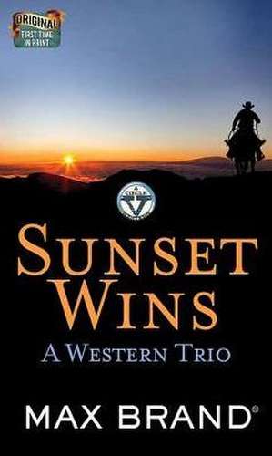 Sunset Wins: A Western Trio: A Circle V Western de Max Brand