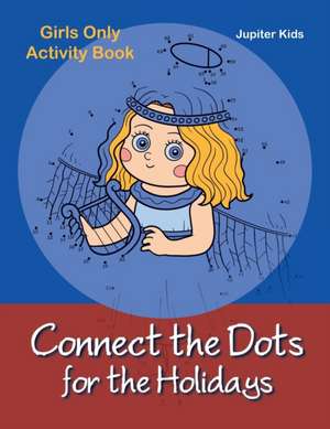 Connect the Dots for the Holidays Girls Only Activity Book de Jupiter Kids