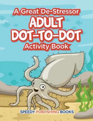 A Great De-Stressor -- Adult Dot-to-Dot Activity Book de Speedy Publishing Llc