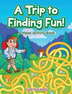 A Trip to Finding Fun! A Maze Activity Book de Jupiter Kids