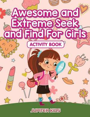 Awesome and Extreme Seek and Find For Girls Activity Book de Jupiter Kids