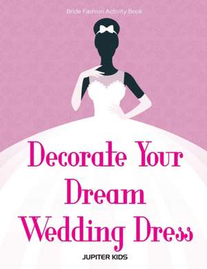 Decorate Your Dream Wedding Dress Bride Fashion Activity Book de Jupiter Kids