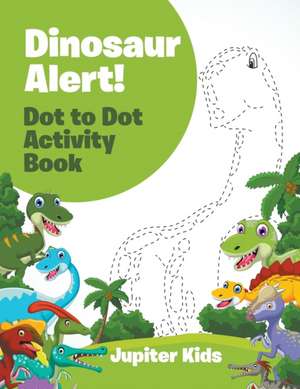 Dinosaur Alert! Dot to Dot Activity Book de Jupiter Kids