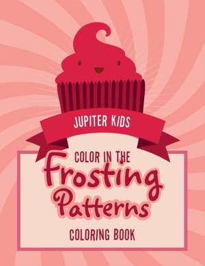 Color In The Frosting Patterns Coloring Book de Jupiter Kids