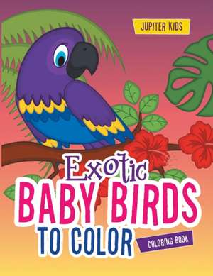 Exotic Baby Birds to Color Coloring Book de Jupiter Kids