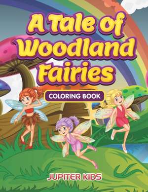 A Tale of Woodland Fairies Coloring Book de Jupiter Kids