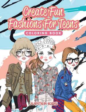 Create Fun Fashions For Teens Coloring Book de Jupiter Kids