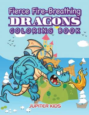 Fierce Fire-Breathing Dragons Coloring Book de Jupiter Kids