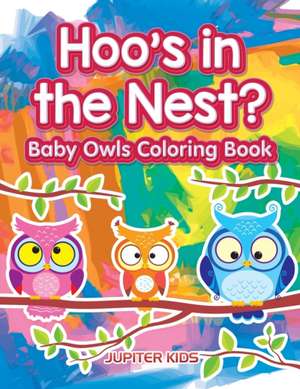 Hoo's in the Nest? Baby Owls Coloring Book de Jupiter Kids