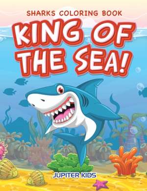 King of the Sea! Sharks Coloring Book de Jupiter Kids