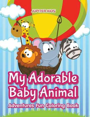 My Adorable Baby Animal Adventures Fun Coloring Book de Jupiter Kids