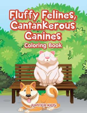 Fluffy Felines, Cantankerous Canines Coloring Book de Jupiter Kids