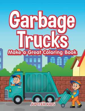 Garbage Trucks Make a Great Coloring Book de Jupiter Kids