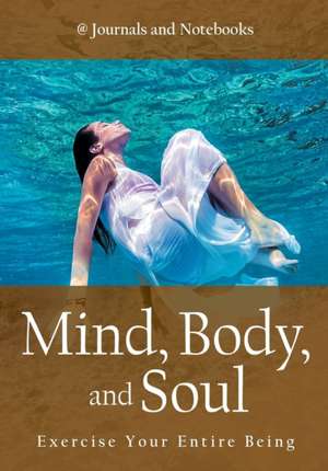 Mind, Body, and Soul - Exercise Your Entire Being de Journals and Notebooks