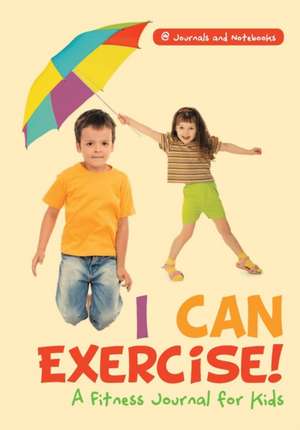 I Can Exercise! A Fitness Journal for Kids de Journals and Notebooks