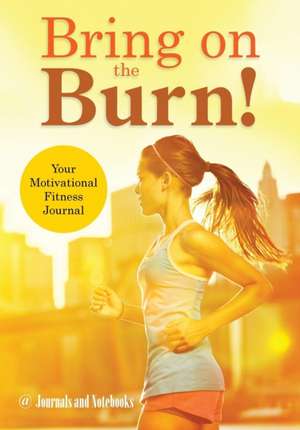 Bring on the Burn! Your Motivational Fitness Journal de Journals and Notebooks