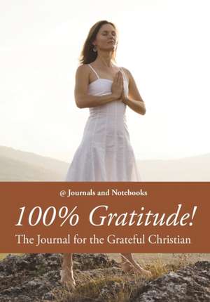 100% Gratitude! The Journal for the Grateful Christian de Journals and Notebooks