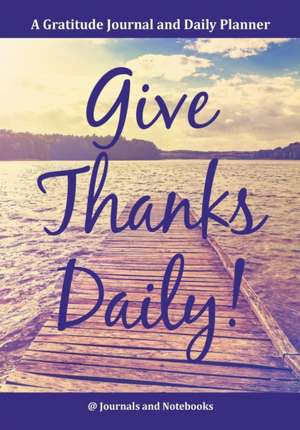 Give Thanks Daily! A Gratitutde Journal and Daily Planner. de Journals and Notebooks