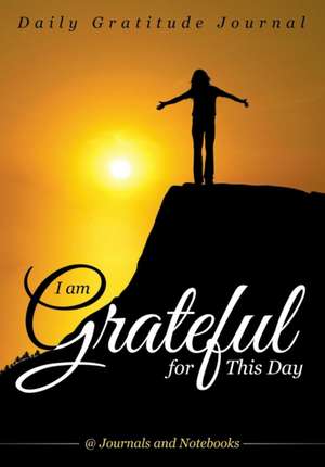 I Am Grateful for This Day - Daily Gratitude Journal de Journals and Notebooks