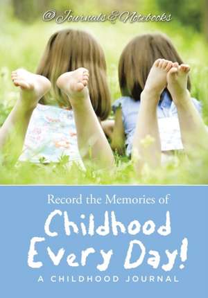 Record the Memories of Childhood Every Day! A Childhood Journal de Journals and Notebooks