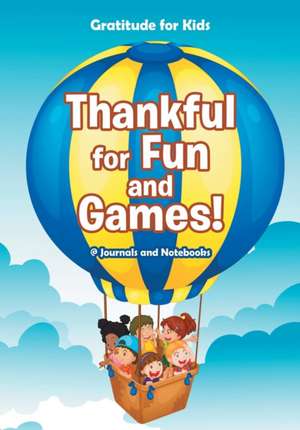 Thankful for Fun and Games! / Gratitude for Kids de Journals and Notebooks