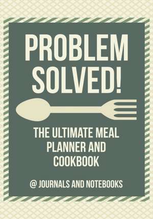 Problem Solved! The Ultimate Meal Planner and Cookbook de Journals and Notebooks