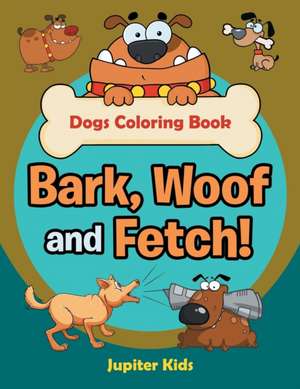 Bark, Woof and Fetch! Dogs Coloring Book de Jupiter Kids