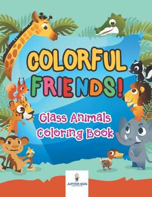 Colorful Friends! Glass Animals Coloring Book de Jupiter Kids