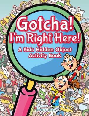 Gotcha! I'm Right Here! A Kids Hidden Object Activity Book de Jupiter Kids