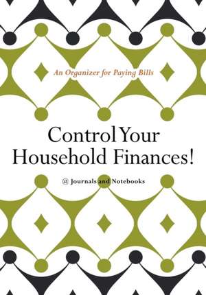 Control Your Household Finances! An Organizer for Paying Bills de @Journals Notebooks