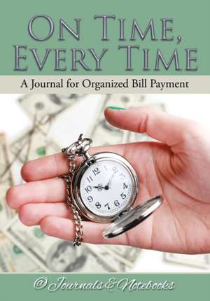 On Time, Every Time - A Journal for Organized Bill Payment de @Journals Notebooks