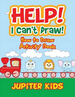 Help! I Can't Draw! How to Draw Activity Book de Jupiter Kids