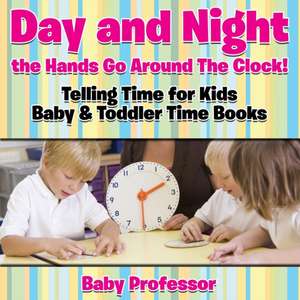 Day and Night the Hands Go Around The Clock! Telling Time for Kids - Baby & Toddler Time Books de Baby