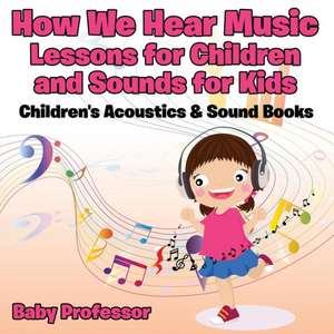 How We Hear Music - Lessons for Children and Sounds for Kids - Children's Acoustics & Sound Books de Baby