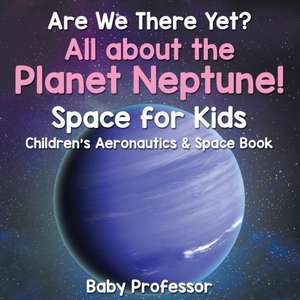 Are We There Yet? All About the Planet Neptune! Space for Kids - Children's Aeronautics & Space Book de Baby