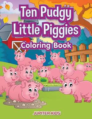 Ten Pudgy Little Piggies Coloring Book de Jupiter Kids