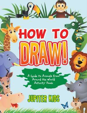 How to Draw! A Guide to Animals from Around the World Activity Book de Jupiter Kids